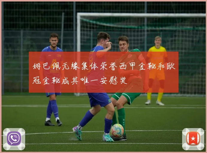 姆巴佩无缘集体荣誉西甲金靴和欧冠金靴成其唯一安慰奖