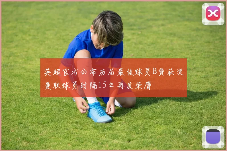 英超官方公布历届最佳球员B费获奖曼联球员时隔15年再度荣膺